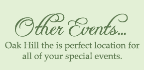 Other Events... Oak Hill is the perfect location for all of your special events.