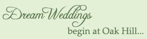 Dream Weddings begin at Oak Hill...